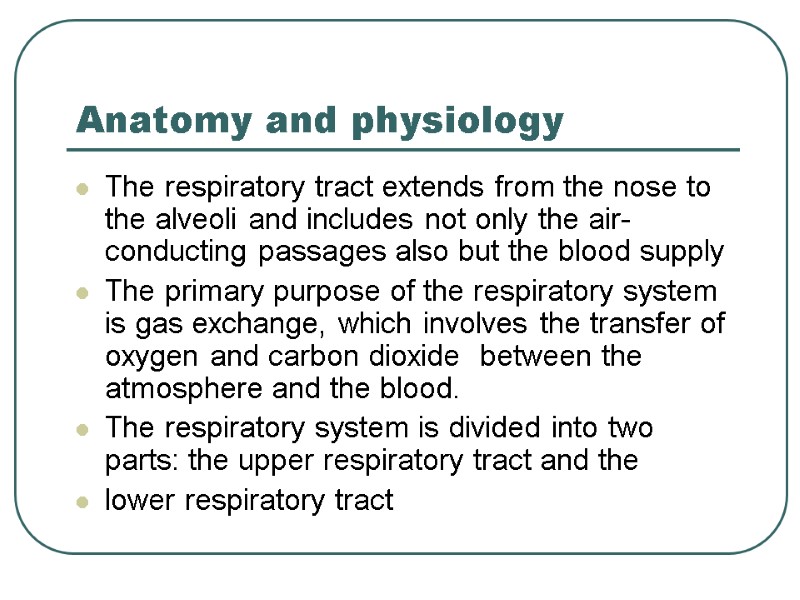 Anatomy and physiology  The respiratory tract extends from the nose to the alveoli